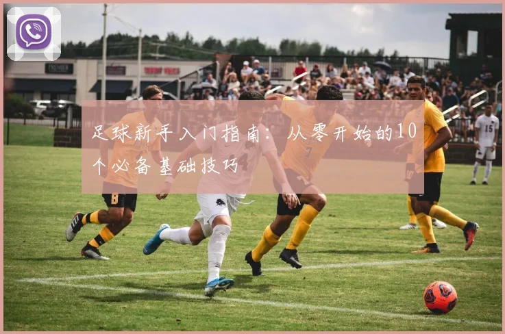 足球新手入门指南：从零开始的10个必备基础技巧