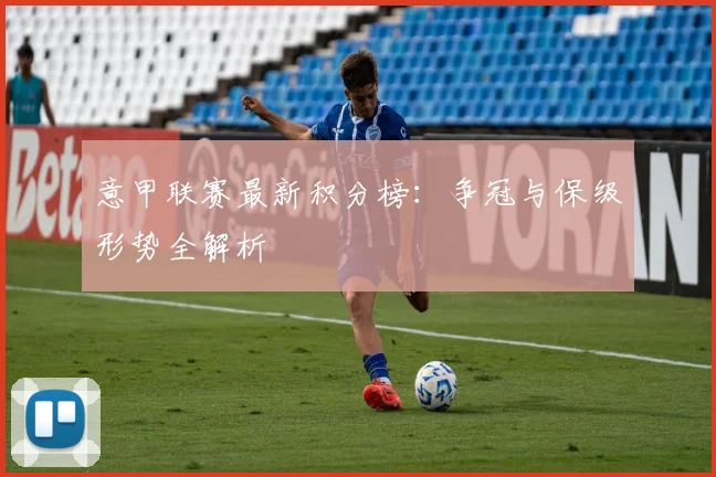 意甲联赛最新积分榜：争冠与保级形势全解析