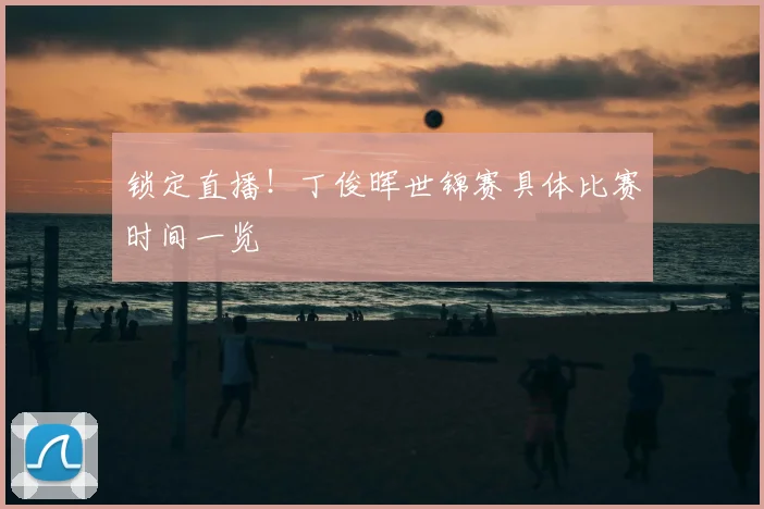 锁定直播！丁俊晖世锦赛具体比赛时间一览