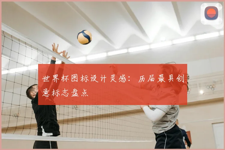 世界杯图标设计灵感：历届最具创意标志盘点