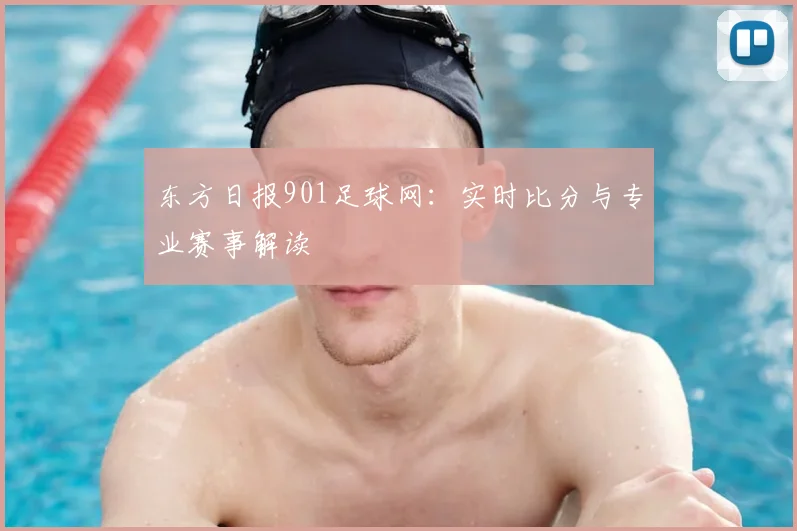 东方日报901足球网:实时比分与专业赛事解读